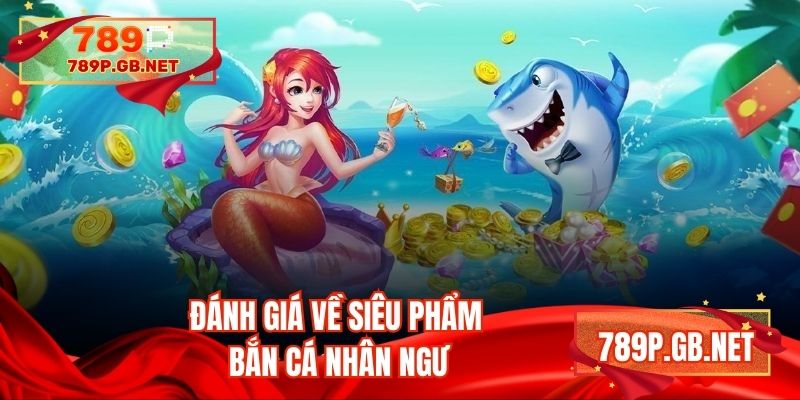 Đánh giá về siêu phẩm bắn cá nhân ngư