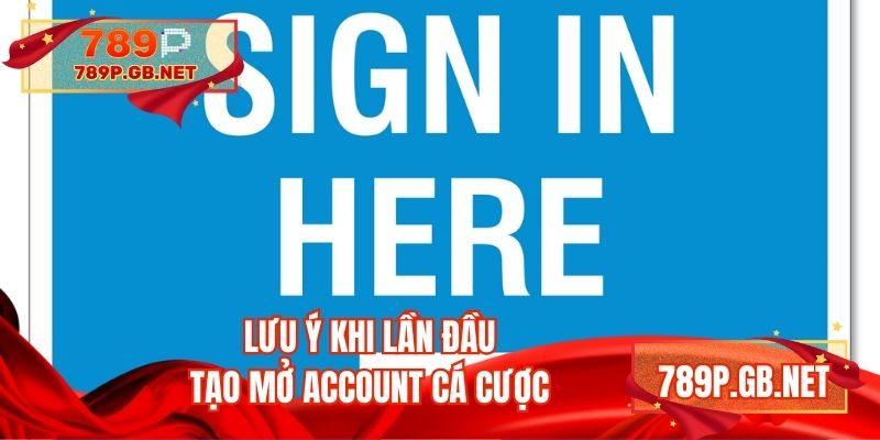 Lưu ý khi lần đầu tạo mở account cá cược