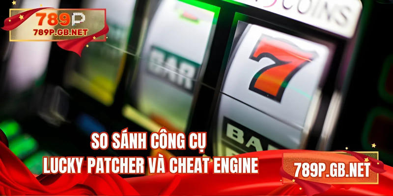 So sánh công cụ Lucky Patcher và Cheat Engine