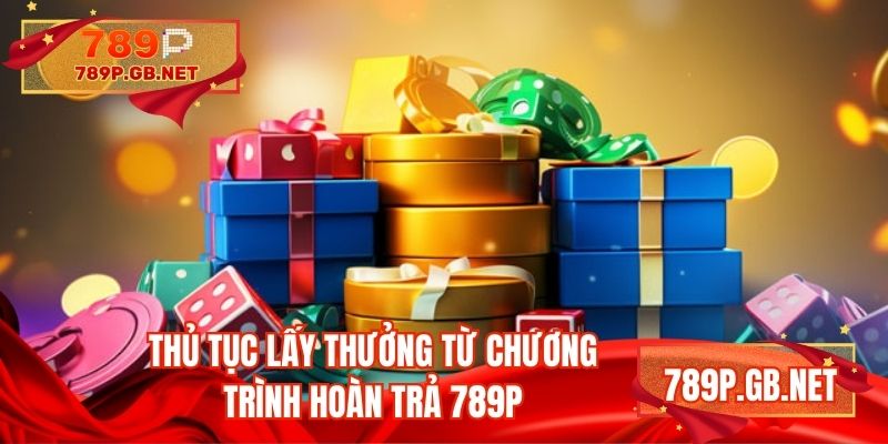 Thủ tục lấy thưởng từ chương trình hoàn trả 789P