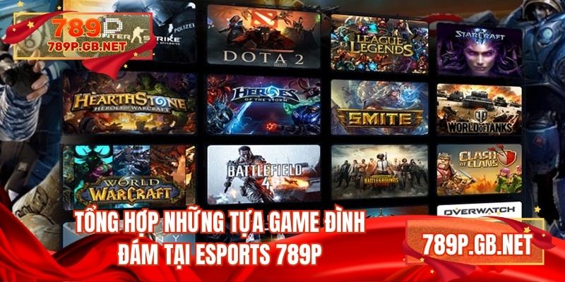 Tổng hợp những tựa game đình đám tại eSports 789P