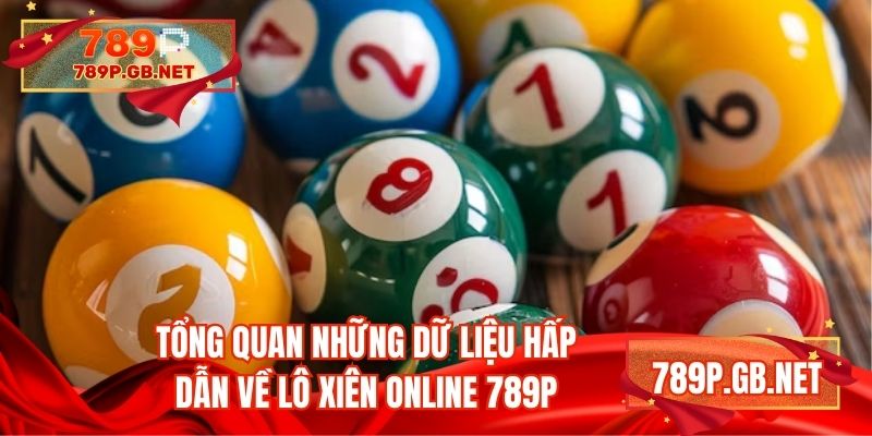 Tổng quan những dữ liệu hấp dẫn về lô xiên online 789P