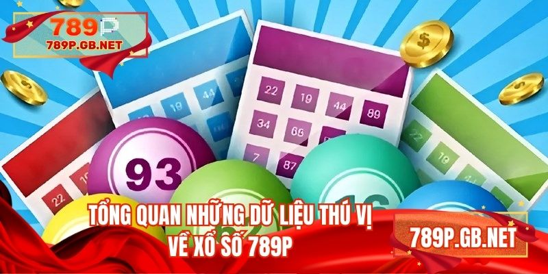Tổng quan những dữ liệu thú vị về xổ số 789P