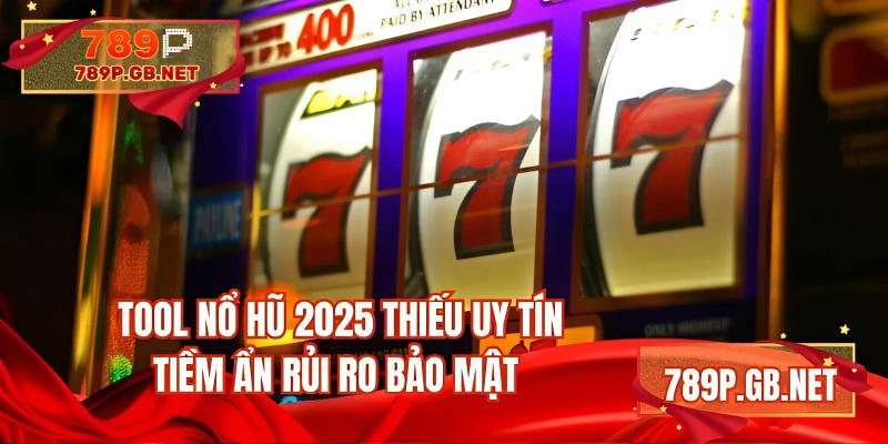 Tool nổ hũ 2025 thiếu uy tín tiềm ẩn rủi ro bảo mật
